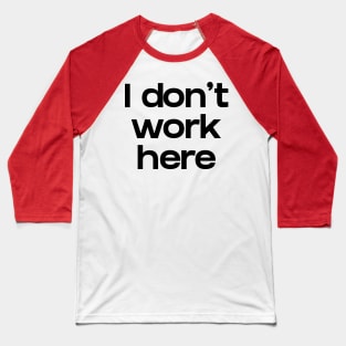 I don't work here Baseball T-Shirt